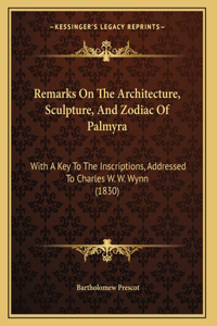Remarks On The Architecture, Sculpture, And Zodiac Of Palmyra