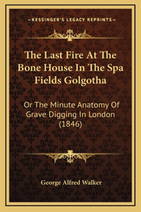 The Last Fire At The Bone House In The Spa Fields Golgotha