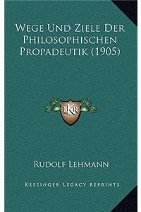 Wege Und Ziele Der Philosophischen Propadeutik (1905)