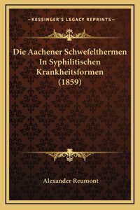 Die Aachener Schwefelthermen In Syphilitischen Krankheitsformen (1859)