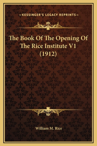 The Book Of The Opening Of The Rice Institute V1 (1912)