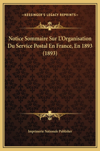 Notice Sommaire Sur L'Organisation Du Service Postal En France, En 1893 (1893)