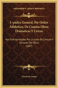 Indice General, Por Orden Alfabetico, De Cuantas Obras Dramaticas Y Liricas