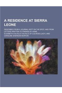 A Residence at Sierra Leone; Described from a Journal Kept on the Spot, and from Letters Written to Friends at Home