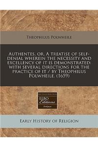 Authentes, Or, a Treatise of Self-Denial Wherein the Necessity and Excellency of It Is Demonstrated: With Several Directions for the Practice of It