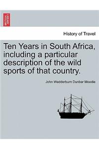 Ten Years in South Africa, Including a Particular Description of the Wild Sports of That Country.