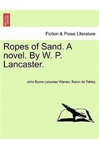 Ropes of Sand. a Novel. by W. P. Lancaster. Vol. I
