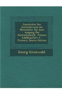 Geschichte Der Gottesbeweise Im Mittelalter Bis Zum Ausgang Der Hochscholastik, Volume 6, Part 3
