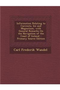 Information Relating to Currents, Ice and Magnetism, with General Remarks on the Navigation of the Coast of Iceland