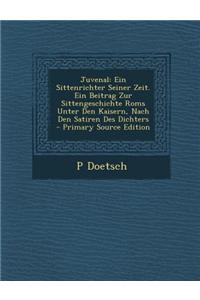 Juvenal: Ein Sittenrichter Seiner Zeit. Ein Beitrag Zur Sittengeschichte ROMs Unter Den Kaisern, Nach Den Satiren Des Dichters