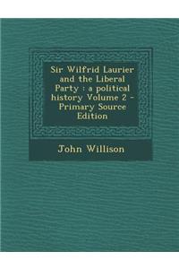 Sir Wilfrid Laurier and the Liberal Party: A Political History Volume 2