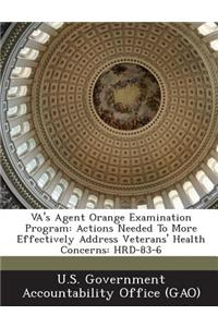 Va's Agent Orange Examination Program: Actions Needed to More Effectively Address Veterans' Health Concerns: Hrd-83-6