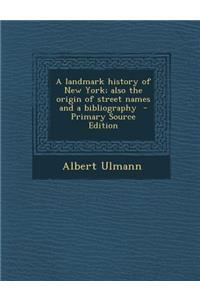 Landmark History of New York; Also the Origin of Street Names and a Bibliography