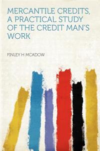 Mercantile Credits, a Practical Study of the Credit Man's Work