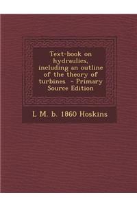 Text-Book on Hydraulics, Including an Outline of the Theory of Turbines - Primary Source Edition