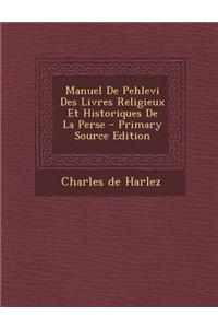 Manuel de Pehlevi Des Livres Religieux Et Historiques de la Perse