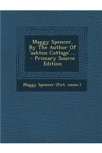 Maggy Spencer, by the Author of 'Ashton Cottage'....