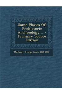 Some Phases of Prehistoric Archaeology .. - Primary Source Edition