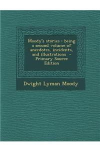 Moody's Stories: Being a Second Volume of Anecdotes, Incidents, and Illustrations - Primary Source Edition