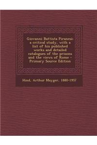 Giovanni Battista Piranesi; A Critical Study, with a List of His Published Works and Detailed Catalogues of the Prisons and the Views of Rome - Primar