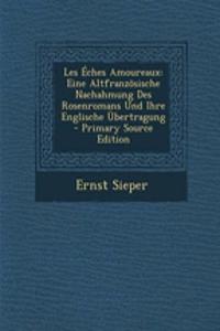 Les Eches Amoureaux: Eine Altfranzosische Nachahmung Des Rosenromans Und Ihre Englische Ubertragung - Primary Source Edition