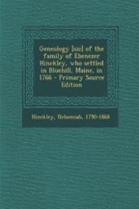 Geneology [Sic] of the Family of Ebenezer Hinckley, Who Settled in Bluehill, Maine, in 1766