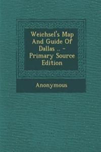 Weichsel's Map and Guide of Dallas .. - Primary Source Edition