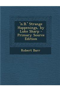 'N.B.' Strange Happenings, by Luke Sharp - Primary Source Edition