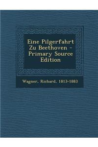 Eine Pilgerfahrt Zu Beethoven - Primary Source Edition
