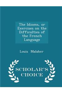 The Idioms, or Exercises on the Difficulties of the French Language - Scholar's Choice Edition