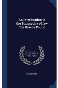 Introduction to the Philosophy of law / by Roscoe Pound