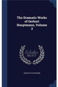 The Dramatic Works of Gerhart Hauptmann, Volume 3