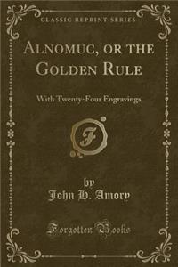 Alnomuc, or the Golden Rule: With Twenty-Four Engravings (Classic Reprint)