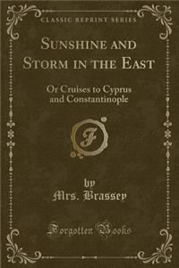 Sunshine and Storm in the East: Or Cruises to Cyprus and Constantinople (Classic Reprint)