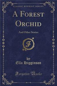 A Forest Orchid: And Other Stories (Classic Reprint)