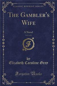 The Gambler's Wife, Vol. 1 of 3: A Novel (Classic Reprint)