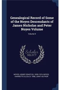 Genealogical Record of Some of the Noyes Descendants of James Nicholas and Peter Noyes Volume; Volume II