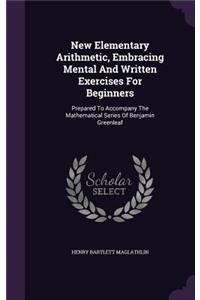 New Elementary Arithmetic, Embracing Mental and Written Exercises for Beginners