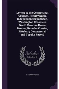 Letters to the Connecticut Courant, Pennsylvania Independent Republican, Washington Chronicle, North Carolina Union Banner, Nemaha Courier, Pittsburg Commercial, and Topeka Record