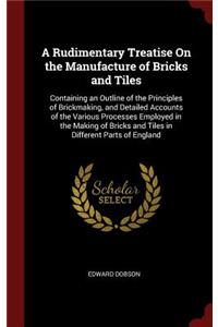 A Rudimentary Treatise on the Manufacture of Bricks and Tiles