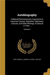 Autobiography: Collateral Reminiscences, Arguments in Important Causes, Speeches, Addresses, Lectures, and Other Writings, of Samuel A. Foot ..; Volume 3