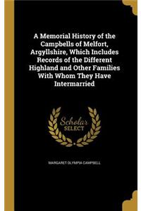 A Memorial History of the Campbells of Melfort, Argyllshire, Which Includes Records of the Different Highland and Other Families With Whom They Have Intermarried