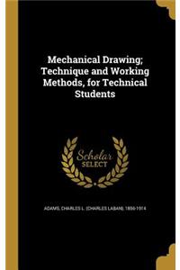 Mechanical Drawing; Technique and Working Methods, for Technical Students