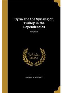 Syria and the Syrians; or, Turkey in the Dependencies; Volume 1