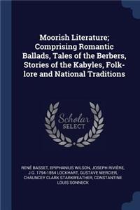 Moorish Literature; Comprising Romantic Ballads, Tales of the Berbers, Stories of the Kabyles, Folk-lore and National Traditions