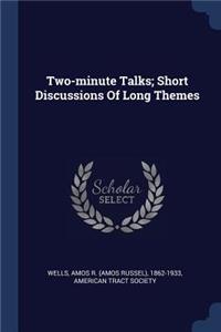 Two-minute Talks; Short Discussions Of Long Themes