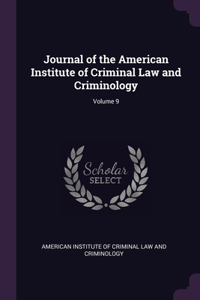 Journal of the American Institute of Criminal Law and Criminology; Volume 9