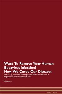 Want To Reverse Your Human Bocavirus Infection? How We Cured Our Diseases. The 30 Day Journal for Raw Vegan Plant-Based Detoxification & Regeneration with Information & Tips Volume 1
