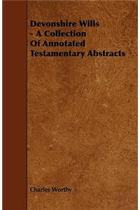 Devonshire Wills - A Collection Of Annotated Testamentary Abstracts