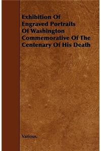 Exhibition of Engraved Portraits of Washington Commemorative of the Centenary of His Death